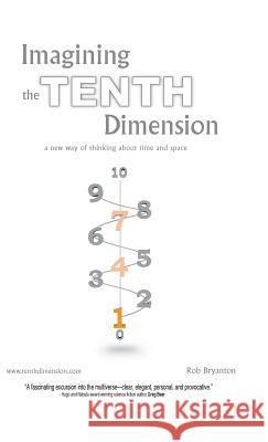 Imagining the Tenth Dimension: A New Way of Thinking about Time and Space Bryanton, Rob 9781425167042 Trafford Publishing