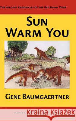Sun Warm You: The Ancient Chronicles of the Red Dawn Tribe Baumgaertner, Gene 9781425167202 Trafford Publishing