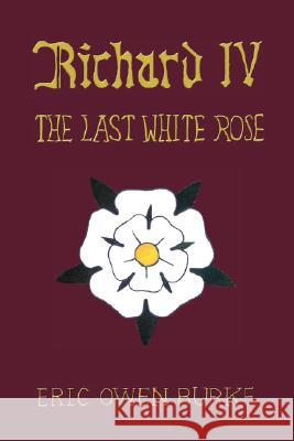 Richard IV: The Last White Rose Burke, Eric Owen 9781425167264