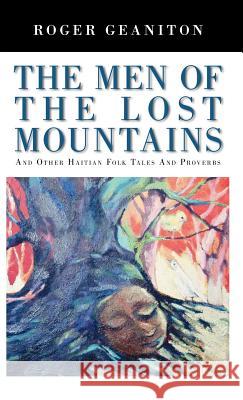 The Men of the Lost Mountains: And Other Haitian Folk Tales and Proverbs Geaniton, Roger 9781425167318 Trafford Publishing