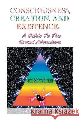 Consciousness, Creation, and Existence Shlackman, Jed 9781425167585 TRAFFORD PUBLISHING
