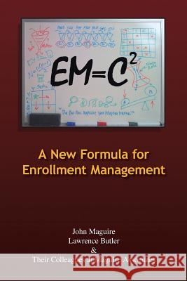 Em=c2: A New Formula for Enrollment Management Lawrence Butler (University of East Anglia UK), John Maguire 9781425168759