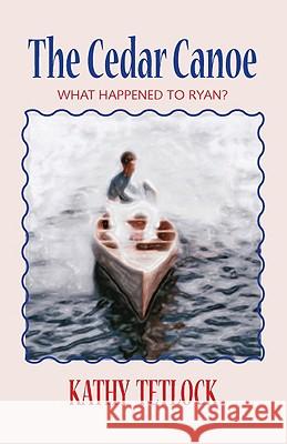 The Cedar Canoe: What Happened to Ryan? Kathy Tetlock, Christine Polle, Heather Kindness 9781425170516 Trafford Publishing