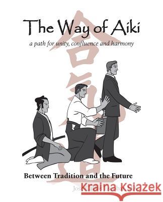 The Way of Aiki: A Path of Unity, Confluence and Harmony Escobar Ma, Jose Carlos 9781425171964 Trafford Publishing