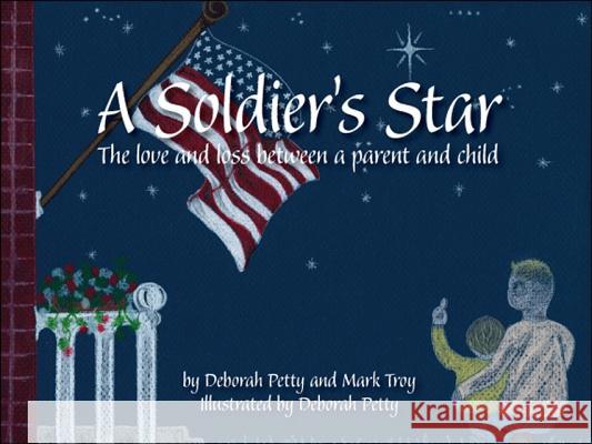 A Soldier's Star: The Love and Loss Between a Parent and Child Deborah Petty Mark Troy 9781425172657 Trafford Publishing