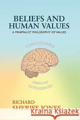 Beliefs and Human Values: A Minimalist Philosophy of Values Jones, Richard Sheriff 9781425173135