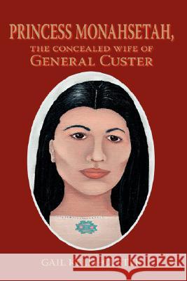 Princess Monahsetah: The Concealed Wife of General Custer Kelly-Custer, Gail 9781425173715