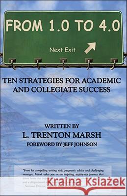 From 1.0 to 4.0: Ten Strategies for Academic and Collegiate Success L. Trenton Marsh Jeff Johnson 9781425174033 Trafford Publishing