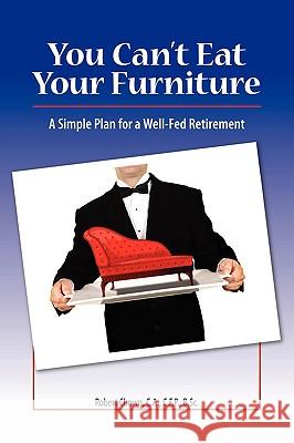 You Can't Eat Your Furniture: A Simple Plan for a Well-Fed Retirement Chown, Robert 9781425174934 Trafford Publishing