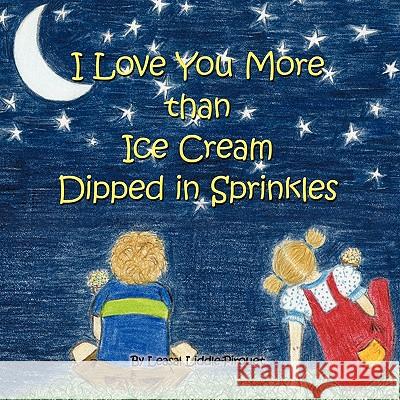 I Love You More Than Ice Cream Dipped in Sprinkles Leasal Liddle-Pirouet 9781425175771 Trafford Publishing