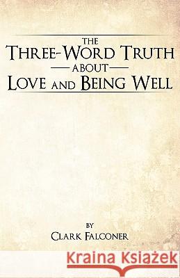 The Three-Word Truth about Love and Being Well Falconer, Clark 9781425176075
