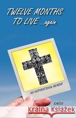 Twelve Months to Live... Again: An Inspirational Memoir Dye-Walker, Karen 9781425176419