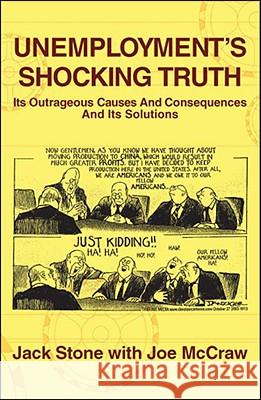 Unemployment's Shocking Truth: Its Outrageous Causes And Consequences And Its Solutions Stone, Jack 9781425176426