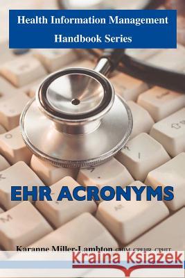 Health Information Management Handbook Series: Ehr Acronyms Miller-Lambton Chim Cphit Cpehr, Karanne 9781425177447