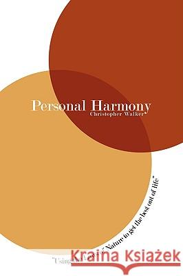 Personal Harmony: Using the Laws of Nature to Get the Best Out of Life Walker, Chris 9781425178765 Trafford Publishing