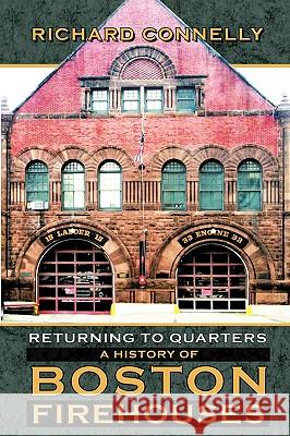 Returning to Quarters: A History of Boston Firehouses Connelly, Richard 9781425180683 TRAFFORD PUBLISHING