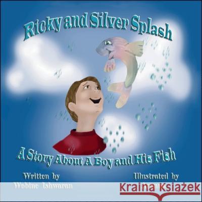 Ricky and Silver Splash: A Story About a Boy and His Fish Wobine Ishwaran, Aronna 9781425180997 Trafford Publishing