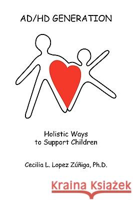 Ad/HD Generation: Holistic Ways to Support Children Zuniga, Cecilia 9781425181147