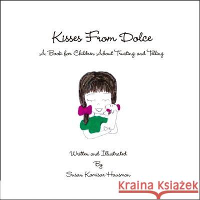 Kisses From Dolce: A Book for Children About Trusting and Telling Susan Komisar Hausman 9781425181383 Trafford Publishing