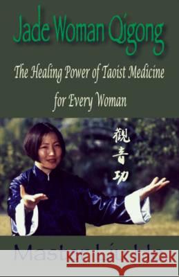 Jade Woman Qigong: The Healing Power of Taoist Medicine for Every Woman He, Liu 9781425181413 Trafford Publishing