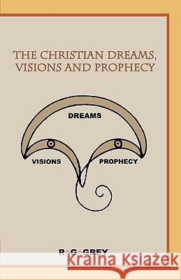 The Christian Dreams, Visions and Prophecy Grey R 9781425182670 Trafford Publishing