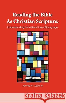 Reading the Bible as Christian Scripture: Understanding the Writers' Use of Language Ware, James 9781425182915 