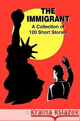 The Immigrant: A Collection of 120 Short Stories Lombardi, Max H. 9781425182977 Trafford Publishing