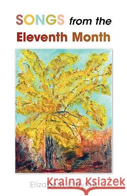 Songs from the Eleventh Month Elizabeth Clayton Elizabeth Clayton Lynn O. Waltman 9781425184797 Trafford Publishing