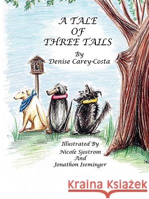 A Tale of Three Tails Denise Carey-Costa Nicole Sjostrom Johnathon Iseminger 9781425184926