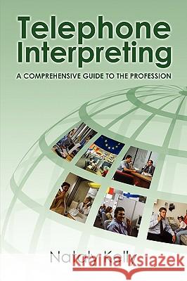 Telephone Interpreting: A Comprehensive Guide to the Profession Kelly, Nataly 9781425185015 BERTRAMS PRINT ON DEMAND