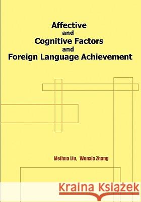 Affective and Cognitive Factors and Foreign Language Achievement Meihua Liu Wenxia Zhang 9781425185381 Trafford Publishing