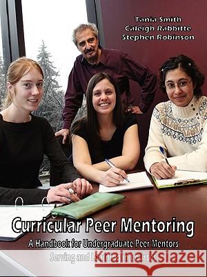 Curricular Peer Mentoring: A Handbook for Undergraduate Peer Mentors Serving and Learning in Courses Smith, Tania 9781425185831 Trafford Publishing