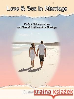 Love and Sex in Marriage: Perfect Guide for Love and Sexual Fulfillment in Marriage Shakefoot, Gustav 9781425185855