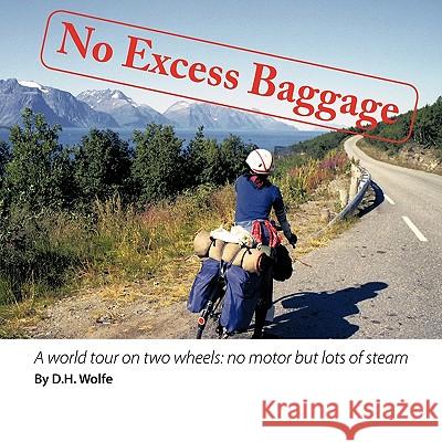 No Excess Baggage: A world tour on two wheels - no motor but lots of steam Wolfe, D. H. 9781425186005 Trafford Publishing