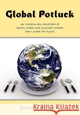 Global Potluck: An Uncommon Collection of Recipes, Stories and Culinary History from Across the Planet Niemur, Jennifer 9781425186104 Trafford Publishing