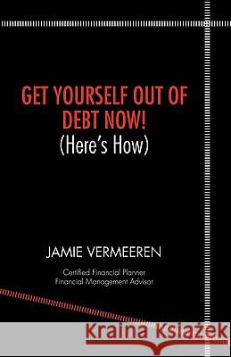 Get Yourself Out of Debt Now! (Here's How) Vermeeren, Jamie D. 9781425186227