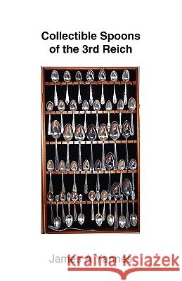 Collectible Spoons of the 3rd Reich James A. Yannes 9781425186951 Trafford Publishing