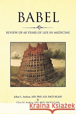 Babel: Review of 60 Years of Life in Medicine Ambrus Scd Facp Kcshs, Julian L. 9781425187279