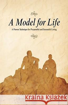 A Model for Life: A Proven Technique for Purposeful and Successful Living Alexander, Frank Sd 9781425188054 Trafford Publishing