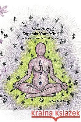 Curiosity Expands Your Mind: A Resource Book for Truth Seekers Miller, Brenda 9781425188566