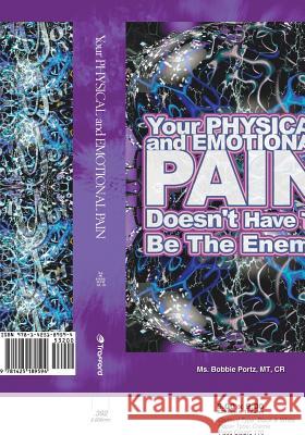 Your Physical and Emotional Pain Doesn't Have to be the Enemy Barbara Lynn Portz 9781425189594