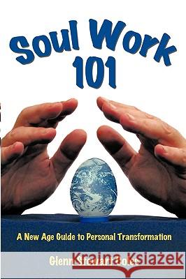 Soul Work 101: A New Age Guide to Personal Transformation Coles, Glenn Stewart 9781425189921 Trafford Publishing