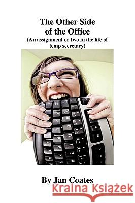 The Other Side of the Office: An Assignment or Two in the Life of a Temp Secretary Coates, Jan 9781425190101 Trafford Publishing