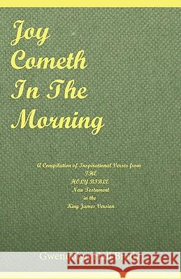 Joy Cometh in the Morning: A Compilation of Inspirational Verses from the Holy Bible New Testament in the King James Version Brady, Gwendolyn Hall 9781425190538