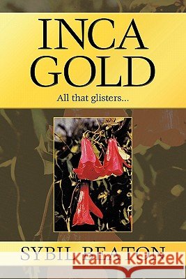 Inca Gold: All That Glisters... Beaton, Sybil 9781425191009
