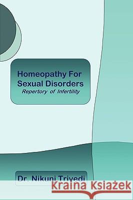 Homeopathic Treatment for Sexual Disorders and Infertility: Repertory of Infertility Trivedi, Nikunj 9781425191139 Trafford Publishing