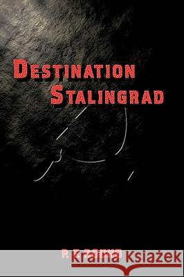 Destination Stalingrad P. F. Round 9781425191207 Trafford Publishing