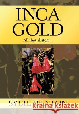 Inca Gold: All That Glisters... Beaton, Sybil 9781425191603