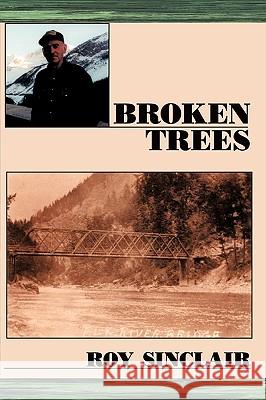 Broken Trees Roy Sinclair 9781425192143 Trafford Publishing