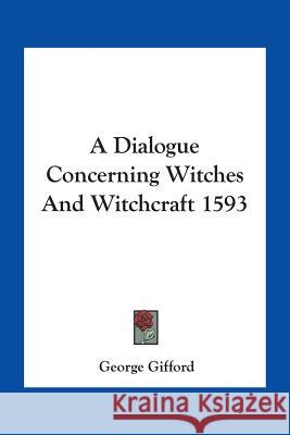 A Dialogue Concerning Witches and Witchcraft 1593 Gifford, George 9781425301231 Kessinger Publishing Co